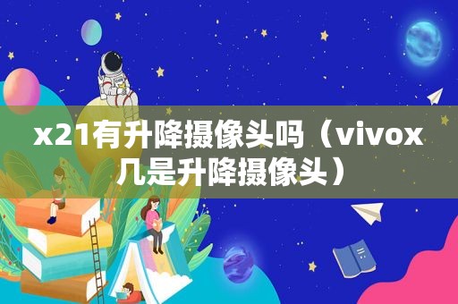 x21有升降摄像头吗（vivox几是升降摄像头）