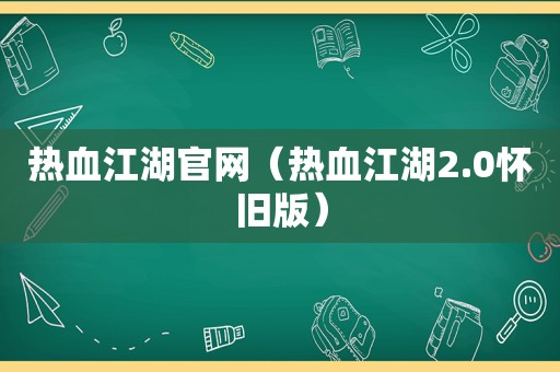 热血江湖官网（热血江湖2.0怀旧版）