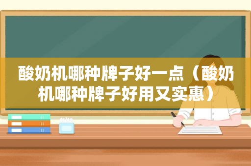 酸奶机哪种牌子好一点（酸奶机哪种牌子好用又实惠）