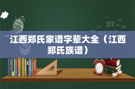 江西郑氏家谱字辈大全（江西郑氏族谱）