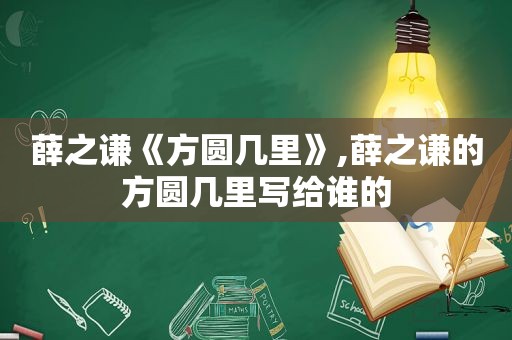 薛之谦《方圆几里》,薛之谦的方圆几里写给谁的