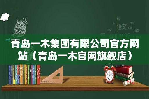 青岛一木集团有限公司官方网站（青岛一木官网旗舰店）