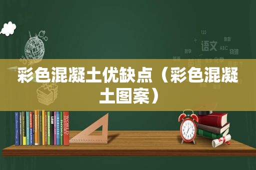 彩色混凝土优缺点（彩色混凝土图案）