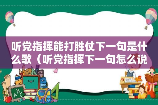 听党指挥能打胜仗下一句是什么歌（听党指挥下一句怎么说）