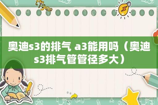 奥迪s3的排气 a3能用吗（奥迪s3排气管管径多大）