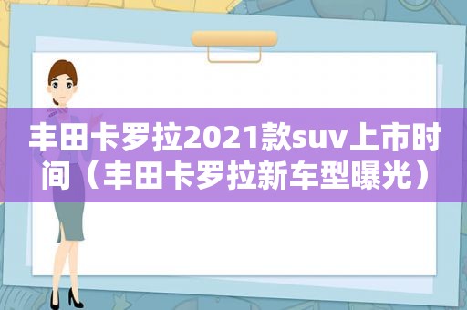 丰田卡罗拉2021款suv上市时间（丰田卡罗拉新车型曝光）