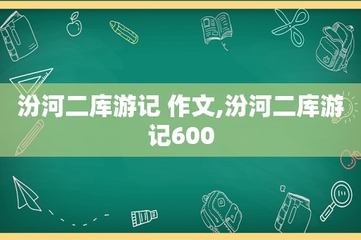 汾河二库游记 作文,汾河二库游记600