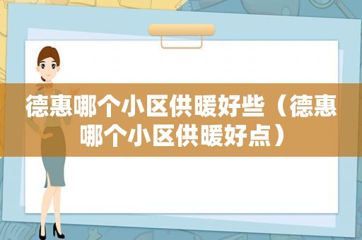 德惠哪个小区供暖好些（德惠哪个小区供暖好点）