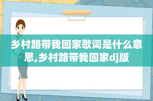 乡村路带我回家歌词是什么意思,乡村路带我回家dj版