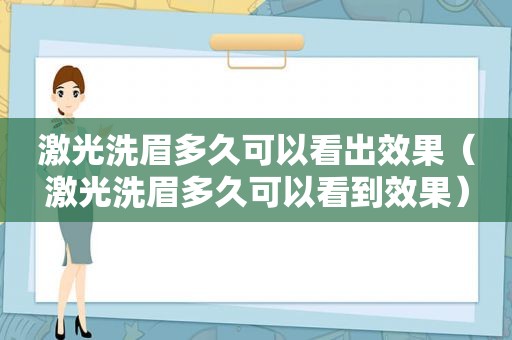 激光洗眉多久可以看出效果（激光洗眉多久可以看到效果）