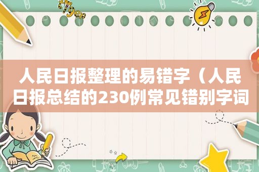 人民日报整理的易错字（人民日报总结的230例常见错别字词）