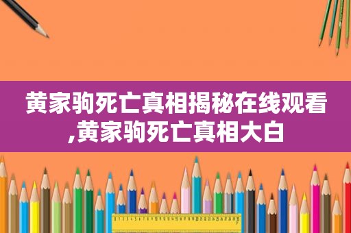 黄家驹死亡真相揭秘在线观看,黄家驹死亡真相大白