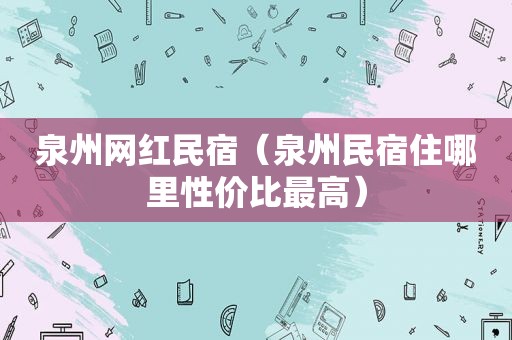 泉州网红民宿（泉州民宿住哪里性价比最高）