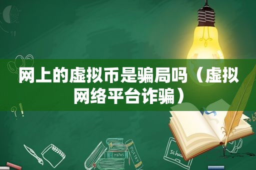 网上的虚拟币是骗局吗（虚拟网络平台诈骗）