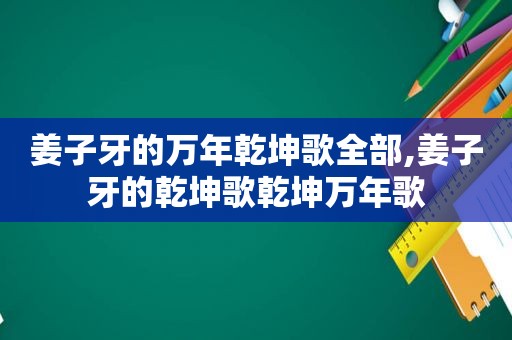 姜子牙的万年乾坤歌全部,姜子牙的乾坤歌乾坤万年歌