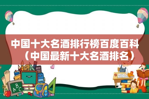 中国十大名酒排行榜百度百科（中国最新十大名酒排名）