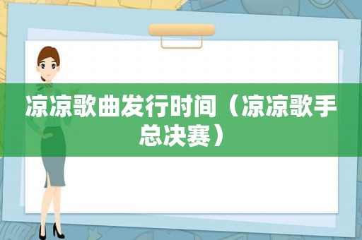 凉凉歌曲发行时间（凉凉歌手总决赛）