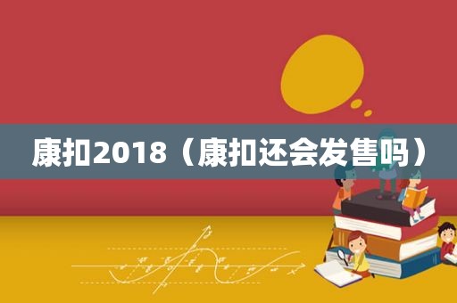 康扣2018（康扣还会发售吗）