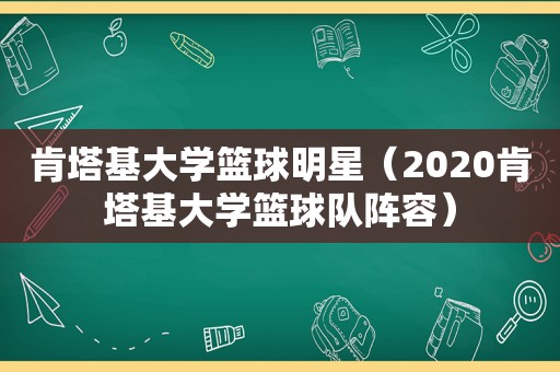 肯塔基大学篮球明星（2020肯塔基大学篮球队阵容）