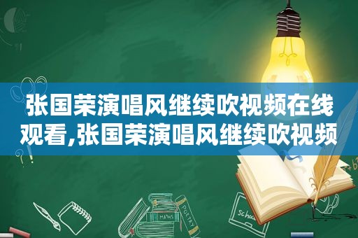 张国荣演唱风继续吹视频在线观看,张国荣演唱风继续吹视频下载