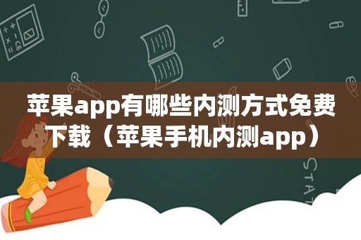 苹果app有哪些内测方式免费下载（苹果手机内测app）