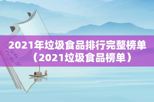 2021年垃圾食品排行完整榜单（2021垃圾食品榜单）