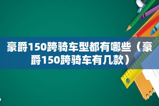 豪爵150跨骑车型都有哪些（豪爵150跨骑车有几款）