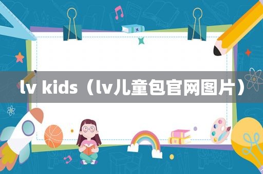 lv kids（lv儿童包官网图片）