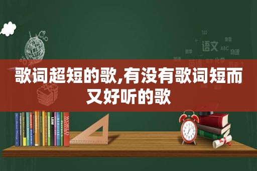 歌词超短的歌,有没有歌词短而又好听的歌