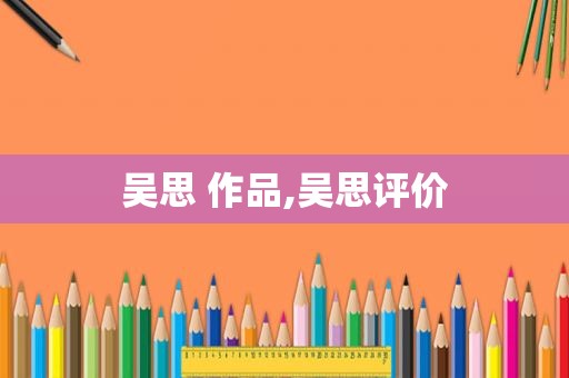 吴思 作品,吴思评价