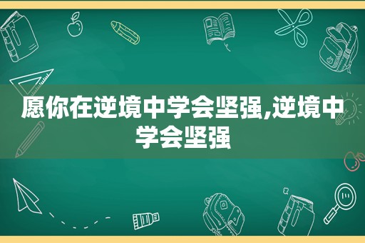 愿你在逆境中学会坚强,逆境中学会坚强