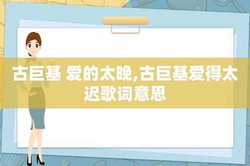 古巨基 爱的太晚,古巨基爱得太迟歌词意思