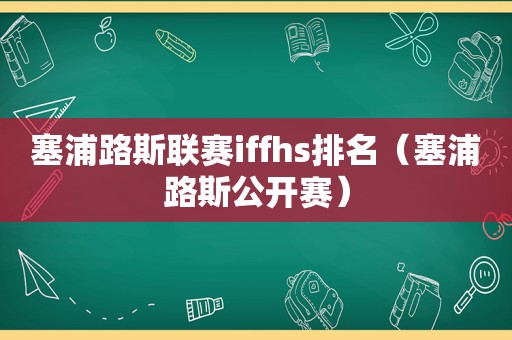 塞浦路斯联赛iffhs排名（塞浦路斯公开赛）