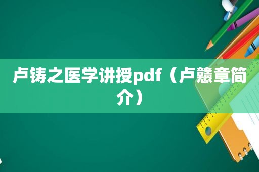 卢铸之医学讲授pdf（卢戆章简介）