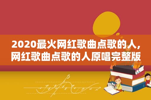 2020最火网红歌曲点歌的人,网红歌曲点歌的人原唱完整版