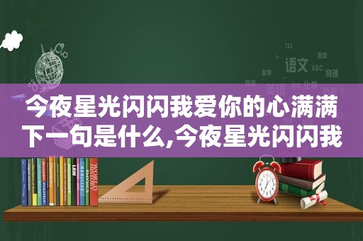 今夜星光闪闪我爱你的心满满下一句是什么,今夜星光闪闪我爱你的心满满下一句怎么说