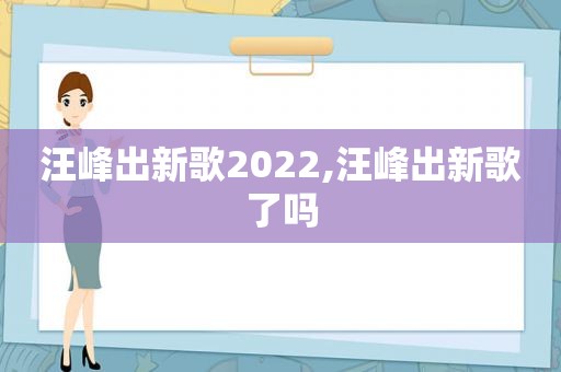 汪峰出新歌2022,汪峰出新歌了吗