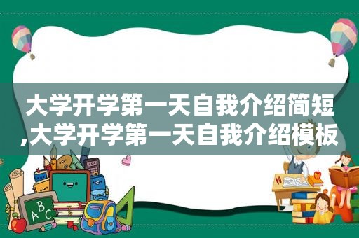 大学开学第一天自我介绍简短,大学开学第一天自我介绍模板