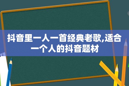 抖音里一人一首经典老歌,适合一个人的抖音题材