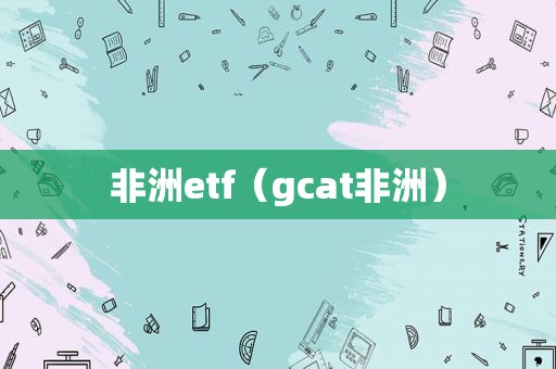 非洲etf（gcat非洲）