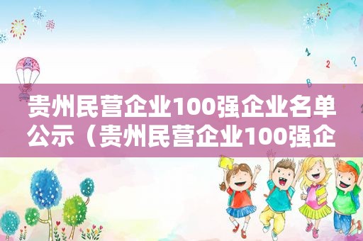 贵州民营企业100强企业名单公示（贵州民营企业100强企业名单公布）