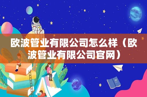 欧波管业有限公司怎么样（欧波管业有限公司官网）