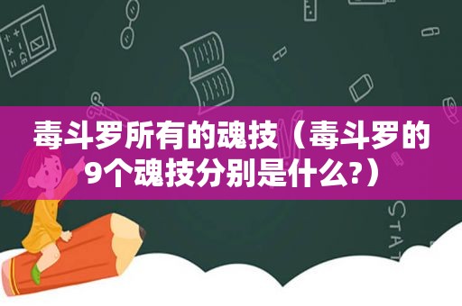 毒斗罗所有的魂技（毒斗罗的9个魂技分别是什么?）