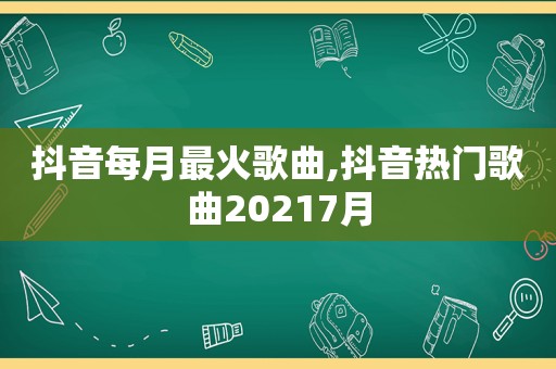 抖音每月最火歌曲,抖音热门歌曲20217月