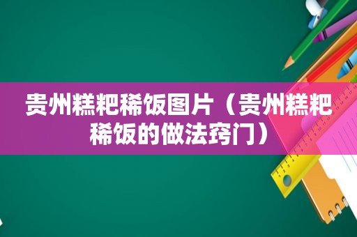 贵州糕粑稀饭图片（贵州糕粑稀饭的做法窍门）