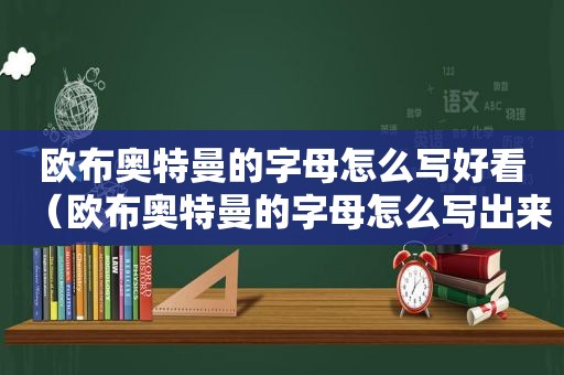 欧布奥特曼的字母怎么写好看（欧布奥特曼的字母怎么写出来）