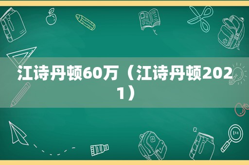 江诗丹顿60万（江诗丹顿2021）