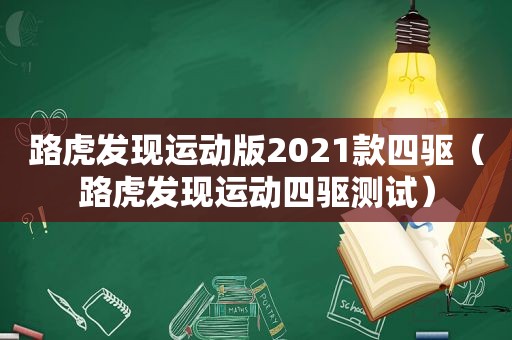 路虎发现运动版2021款四驱（路虎发现运动四驱测试）