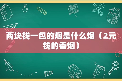 两块钱一包的烟是什么烟（2元钱的香烟）