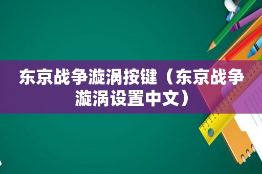 东京战争漩涡按键（东京战争漩涡设置中文）